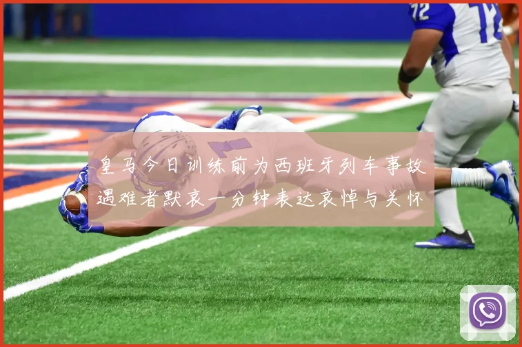 皇马今日训练前为西班牙列车事故遇难者默哀一分钟表达哀悼与关怀