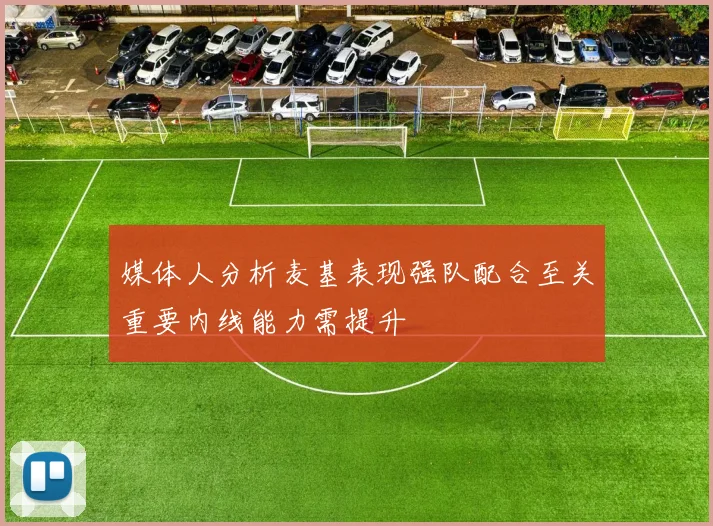 媒体人分析麦基表现强队配合至关重要内线能力需提升