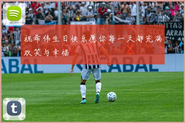 祝希伟生日快乐愿你每一天都充满欢笑与幸福