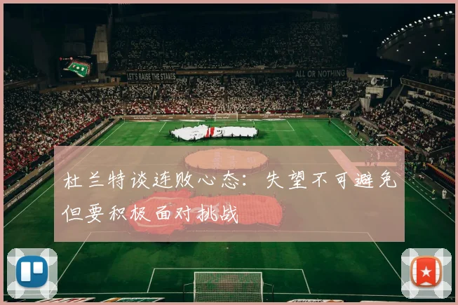 杜兰特谈连败心态：失望不可避免但要积极面对挑战